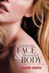 Cover Art for 9781588166678, Marie Claire Gorgeous Face & Beautiful Body: A Guide to Total Skin Care by Josette Milgram