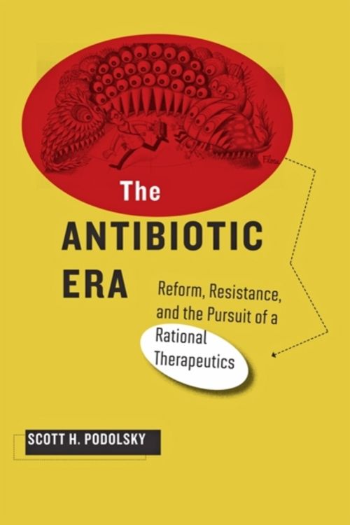Cover Art for 9781421415932, The Antibiotic Era: Reform, Resistance, and the Pursuit of a Rational Therapeutics by Scott H. Podolsky