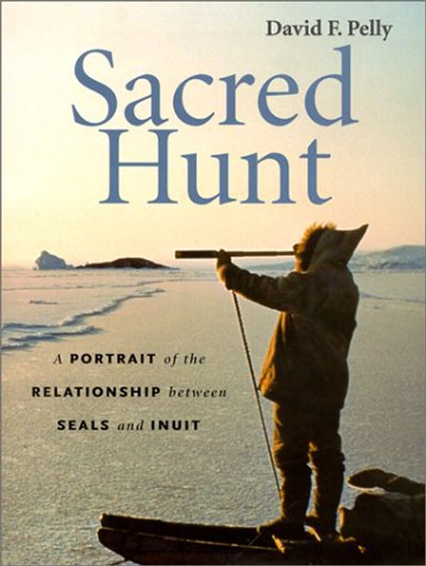 Cover Art for 9780295981642, Sacred Hunt: A Portrait of the Relationship Between Seals and Inuit by David F. Pelly