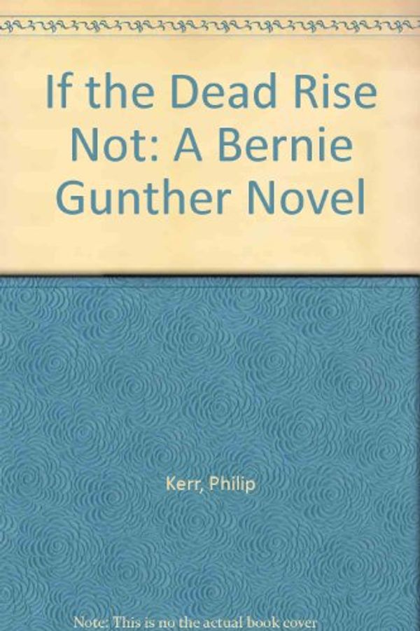 Cover Art for 9781440794841, If the Dead Rise Not: A Bernie Gunther Novel by Philip Kerr