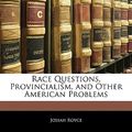 Cover Art for 9781142373450, Race Questions, Provincialism, and Other American Problems by Josiah Royce