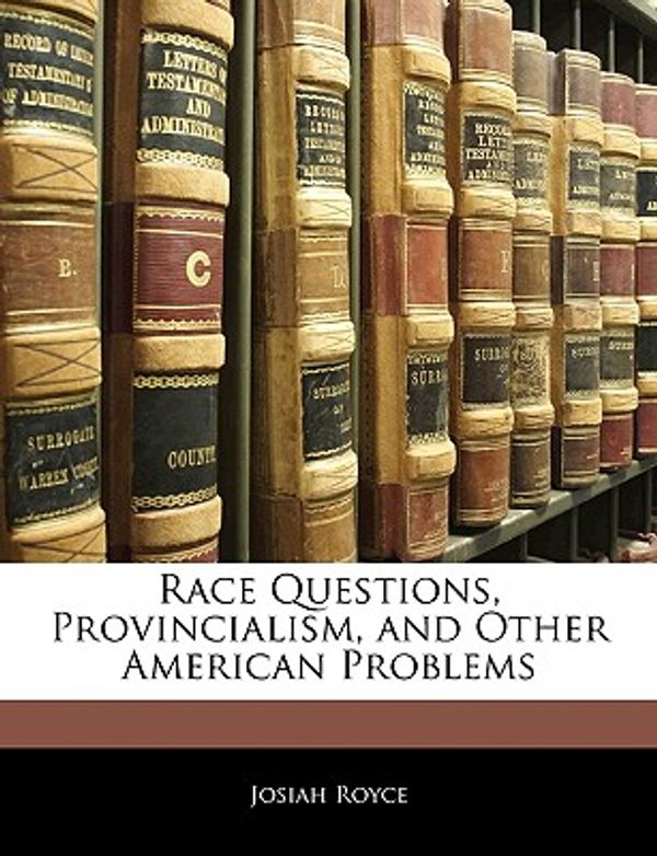 Cover Art for 9781142373450, Race Questions, Provincialism, and Other American Problems by Josiah Royce