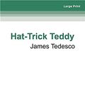 Cover Art for 9780369364708, Hat-Trick Teddy by James Tedesco