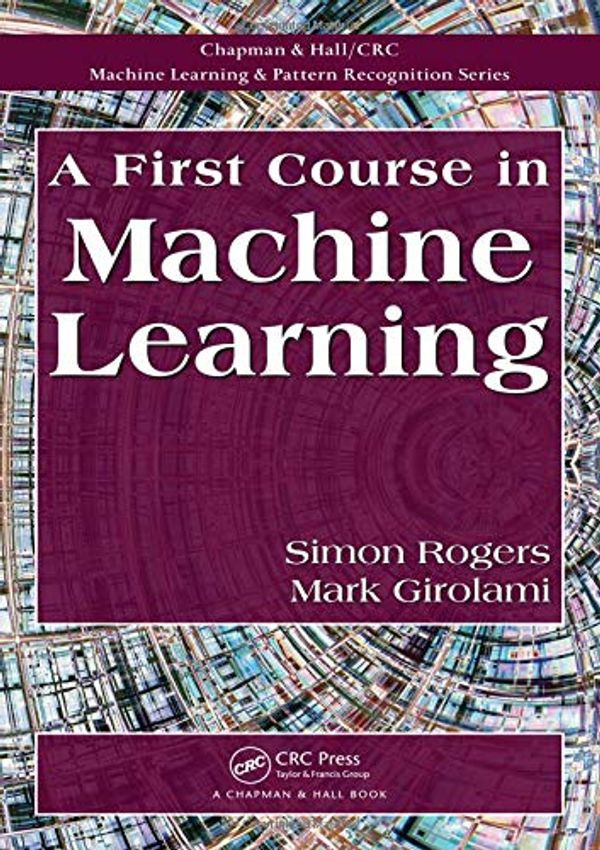 Cover Art for 9781439824146, A First Course in Machine Learning by Simon Rogers