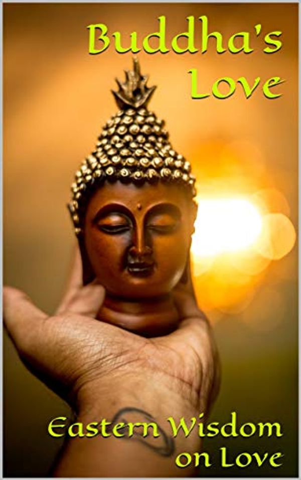 Cover Art for B07PZYWT1N, Buddha's Love: Eastern Wisdom on Love (Inspired by Tara Westover, Radhakrishnan Pillai , vikram seth, om swami, ruskin bond, jerry pinto, vs naipaul, preeti shenoy,) by ., Rumi