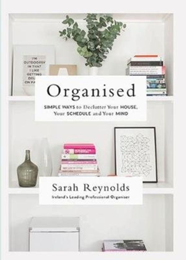 Cover Art for 9780717175567, OrganisedSimple Ways to declutter your house, your sched... by Sarah Reynolds
