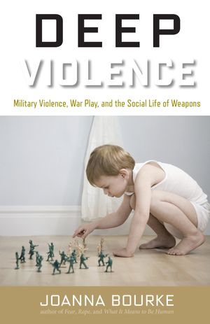 Cover Art for 9781619024632, Deep ViolenceMilitary Violence, War Play, and the Social Lif... by Prof Joanna Bourke