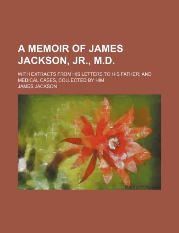Cover Art for 9780217672368, Memoir of James Jackson, JR., M.D. by James Jackson