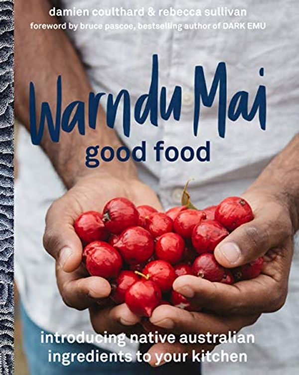 Cover Art for B07MT4GJM6, Warndu Mai (Good Food): Introducing native Australian ingredients to your kitchen by Rebecca Sullivan
