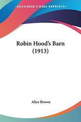 Cover Art for 9781120694485, Robin Hood's Barn (1913) by Alice Brown