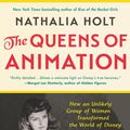 Cover Art for 9780316439145, The Queens of Animation: The Untold Story of the Women Who Transformed the World of Disney and Made Cinematic History by Nathalia Holt