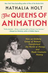 Cover Art for 9780316439145, The Queens of Animation: The Untold Story of the Women Who Transformed the World of Disney and Made Cinematic History by Nathalia Holt