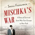 Cover Art for 9781350239180, Mischka's War by Sheila Fitzpatrick