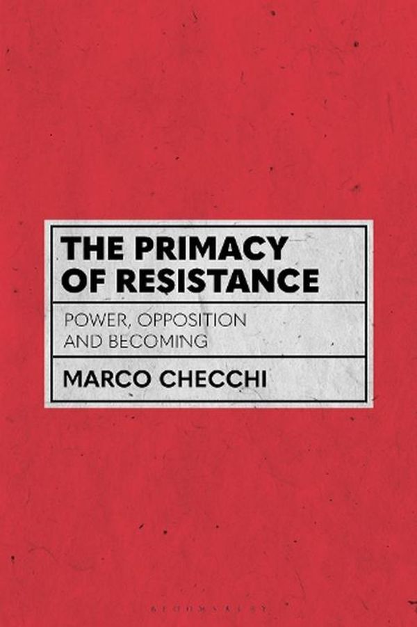 Cover Art for 9781350214354, The Primacy of Resistance by Marco Checchi
