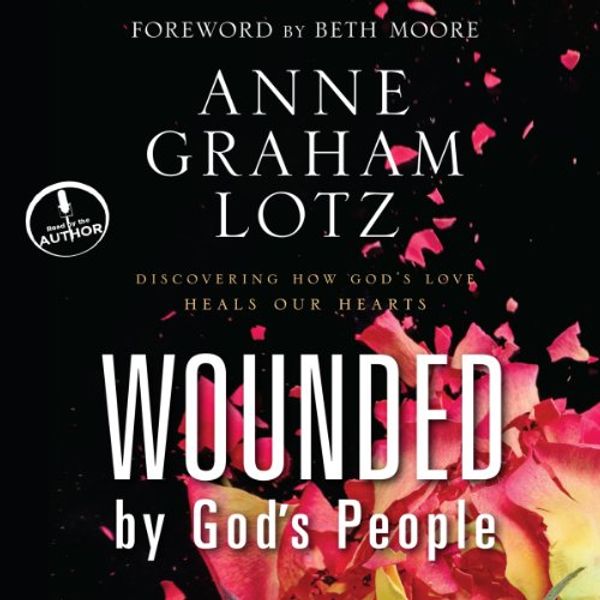 Cover Art for B00N4Q48NC, Wounded by God's People: Discovering How God's Love Heals Our Hearts by Anne Graham Lotz