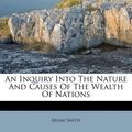 Cover Art for 9781179662053, An Inquiry Into the Nature and Causes of the Wealth of Nations by Adam Smith