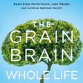 Cover Art for 9781473647794, The Grain Brain Whole Life Plan: Boost Brain Performance, Lose Weight, and Achieve Optimal Health by David Perlmutter