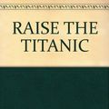 Cover Art for B000S7XXRW, RAISE THE TITANIC by Unknown