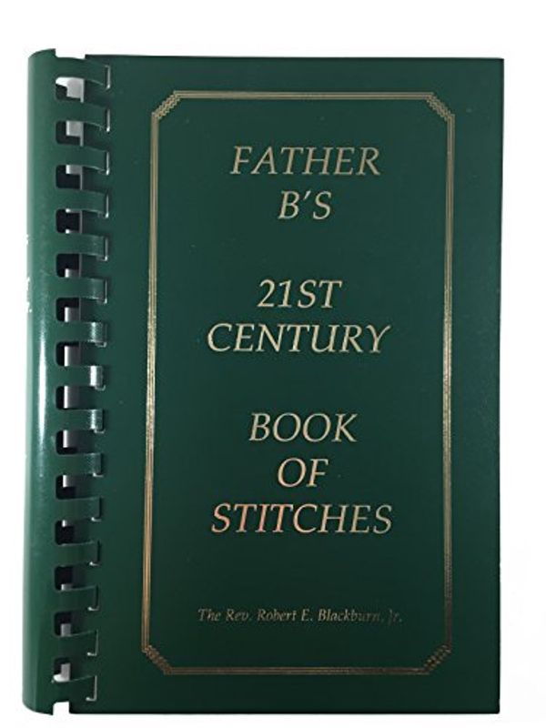 Cover Art for 9780615116914, Father B's 21st century book of stitches by Robert E. Blackburn