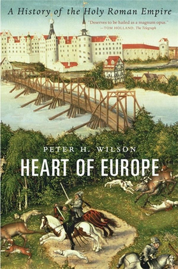 Cover Art for 9780674244863, Heart of Europe: A History of the Holy Roman Empire by Peter H. Wilson