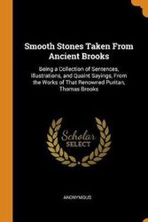 Cover Art for 9780342171422, Smooth Stones Taken From Ancient Brooks: Being a Collection of Sentences, Illustrations, and Quaint Sayings, From the Works of That Renowned Puritan, Thomas Brooks by Anonymous