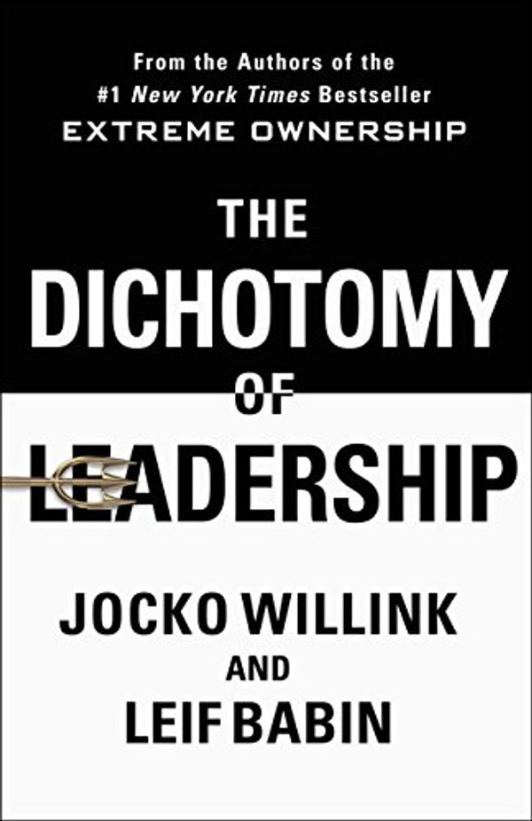 Cover Art for B079Y51FC3, The Dichotomy of Leadership: Balancing the Challenges of Extreme Ownership to Lead and Win by Jocko Willink, Leif Babin