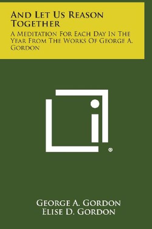 Cover Art for 9781258837044, And Let Us Reason Together: A Meditation for Each Day in the Year from the Works of George A. Gordon by George A. Gordon