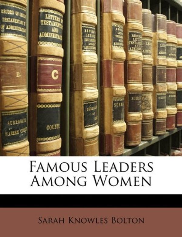 Cover Art for 9781143200151, Famous Leaders Among Women by Sarah Knowles Bolton