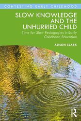 Cover Art for 9780367508814, Slow Knowledge and the Unhurried Child: Time for Slow Pedagogies in Early Childhood Education (Contesting Early Childhood) by Alison Clark