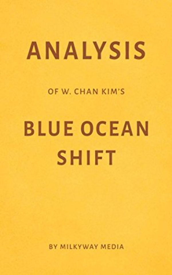 Cover Art for 9781973560913, Analysis of W. Chan Kim’s Blue Ocean Shift by Milkyway Media by Milkyway Media