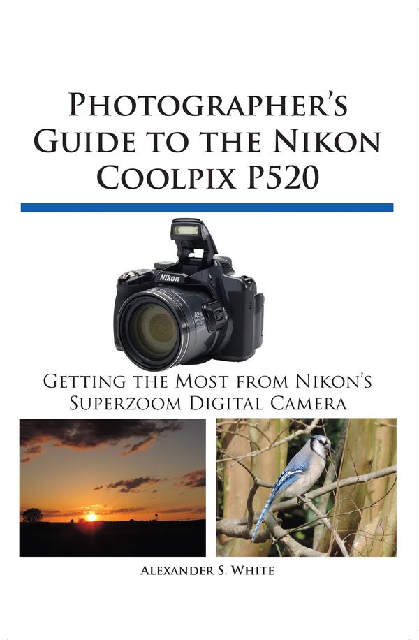 Cover Art for 1230000134854, Photographer's Guide to the Nikon Coolpix P520 by Alexander S. White