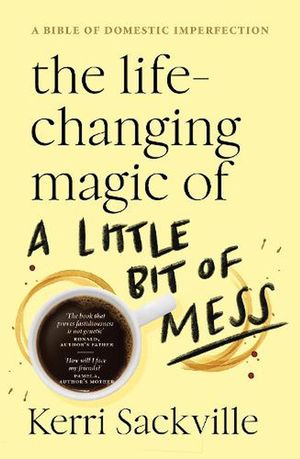 Cover Art for 9781460760918, The Life-changing Magic of a Little Bit of Mess by Kerri Sackville