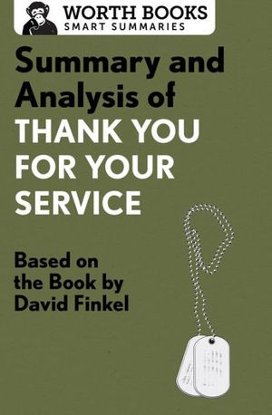 Cover Art for 9781504008488, Summary and Analysis of Thank You for Your ServiceBased on the Book by David Finkel by Worth Books