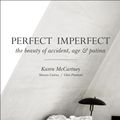 Cover Art for 9781952533587, Perfect Imperfect: The beauty of accident, age & patina by Karen McCartney, Sharyn Cairns, Glen Proebstel