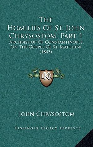 Cover Art for 9781165692842, The Homilies of St. John Chrysostom, Part 1 by St John Chrysostom