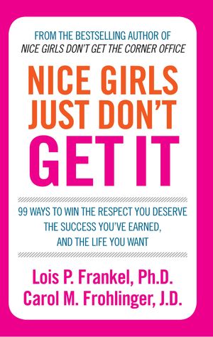 Cover Art for 9780733628085, Nice Girls Just Don't Get it: 99 ways to win the respect you deserve, the success you've earned and the life you want by Lois P. Frankel