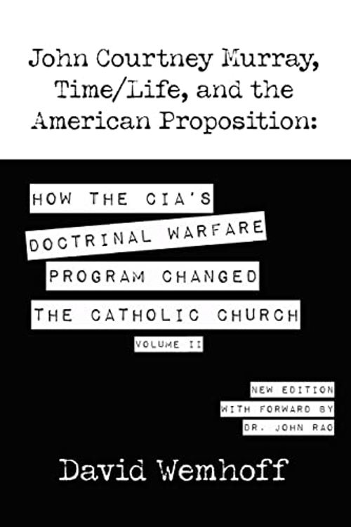 Cover Art for B09RG434FX, John Courtney Murray, Time/Life and the American Proposition: How the CIA's Doctrinal Warfare Program Changed the Catholic Church Volume II by David Wemhoff