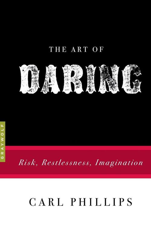 Cover Art for 9781555976811, The Art of Daring: Risk, Restlessness, Imagination by Carl Phillips
