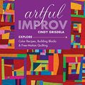 Cover Art for B01LDJ6GFE, Artful Improv: Explore Color Recipes, Building Blocks & Free-Motion Quilting by Cindy Grisdela