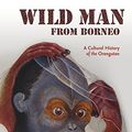 Cover Art for B00K8CQ2RA, Wild Man from Borneo: A Cultural History of the Orangutan by Robert Cribb, Helen Gilbert, Helen Tiffin