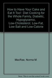 Cover Art for 9780882400259, How to Have Your Cake and Eat It Too!: Diet Cooking for the Whole Family, Diabetic, Hypoglycemic, Low-Cholesterol, Low-Fat, Low-Salt and Low-Calorie by MacRae, Norma M.