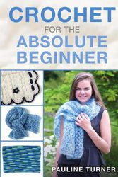 Cover Art for 9781911639329, Crochet for the Absolute Beginner by Pauline Turner