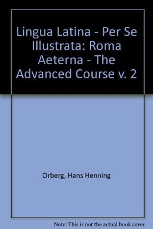 Cover Art for 9788772891071, Lingua Latina - Per Se Illustrata: Roma Aeterna - The Advanced Course v. 2 by Hans Henning Orberg