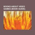 Cover Art for 9781155162379, Books About Video Games (study Guide): Everything Bad Is Good for You, List of Books About Video Games, Nintendo Player’s Guide by Books Llc