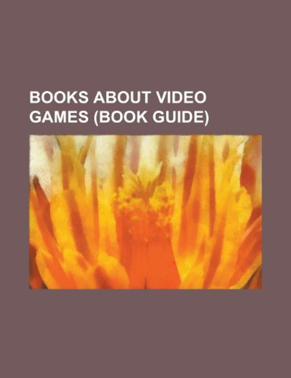Cover Art for 9781155162379, Books About Video Games (study Guide): Everything Bad Is Good for You, List of Books About Video Games, Nintendo Player’s Guide by Books Llc