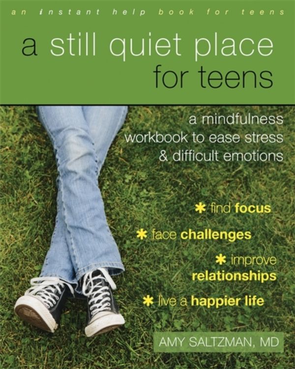 Cover Art for 9781626253766, A Still Quiet Place for Teens: Simple Mindfulness Practices to Ease Stress and Difficult Emotions by Amy Saltzman