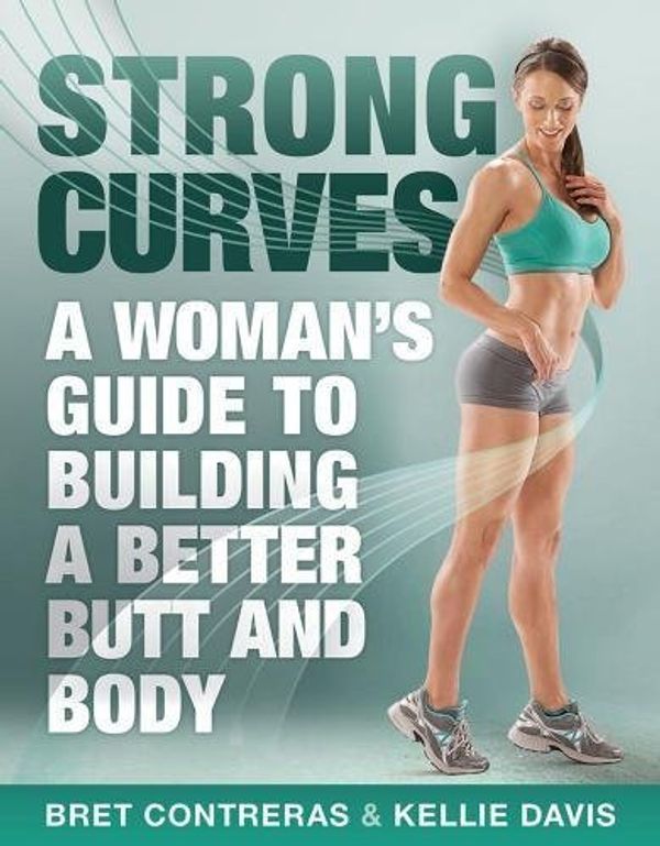 Cover Art for B0164K38H6, Strong Curves: A Woman's Guide to Building a Better Butt and Body by Bret Contreras MS CSCS Kellie Davis(2013-04-02) by Contreras Ms cscs, Bret