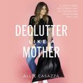 Cover Art for 9781400225651, Declutter Like a Mother by Allie Casazza