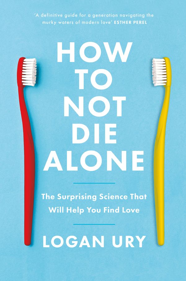 Cover Art for 9780349428291, How to Not Die Alone: The Surprising Science of Finding Love by Logan Ury