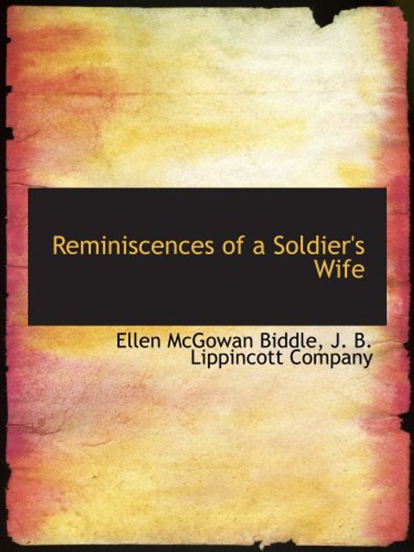 Cover Art for 9781140290070, Reminiscences of a Soldier's Wife by Ellen McGowan Biddle